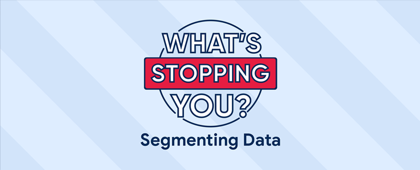 What's Stopping You Series - Segmentation